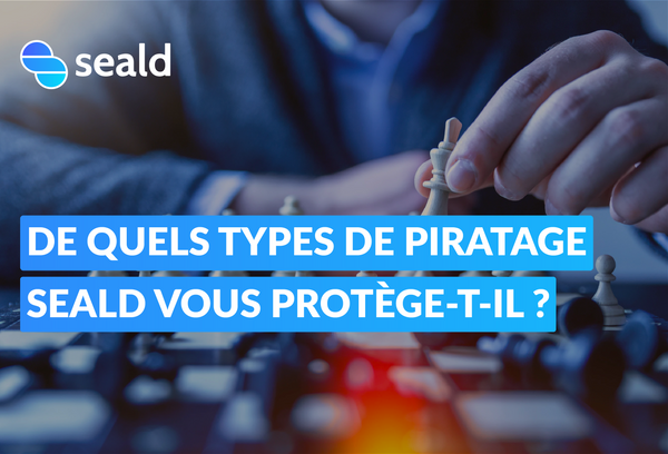 De quels types de piratage informatique Seald vous protège-t-il ?